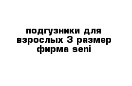 подгузники для взрослых 3 размер фирма seni